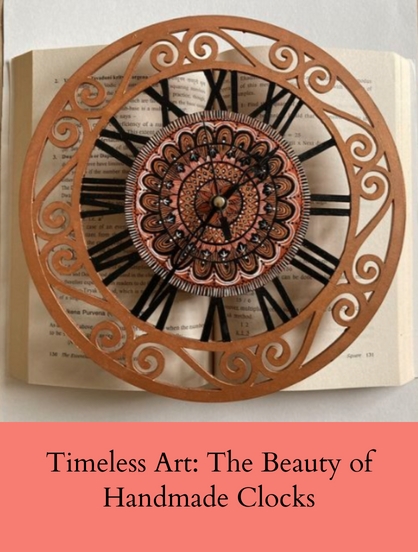 TIMELESS ART: THE BEAUTY OF HANDMADE CLOCKS