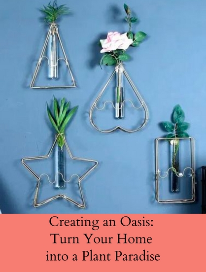 CREATING AN OASIS: TURN YOUR HOME INTO A PLANT PARADISE