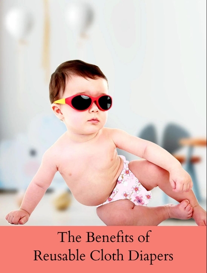 THE BENEFITS OF REUSABLE CLOTH DIAPERS: WHY THEY'RE WORTH THE INVESTMENT